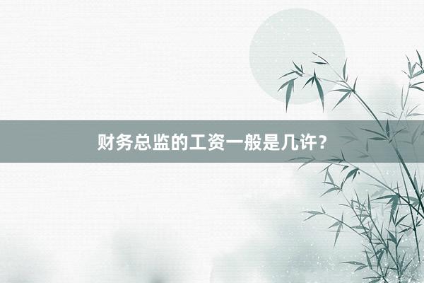 财务总监的工资一般是几许？